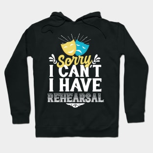 Sorry i Can't I Have Rehearsal Hoodie